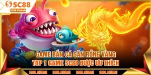 Game Bắn Cá Săn Rồng Vàng - Top 1 Game SC88 Được Ưu Thích