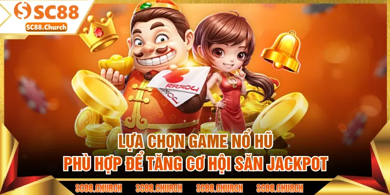 Lựa chọn game nổ hũ phù hợp để tăng cơ hội săn jackpot
